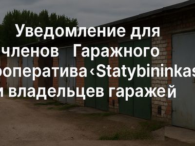 Уведомление для членов Гаражного кооператива "Statybininkas" и владельцев гаражей - В Висагинасе