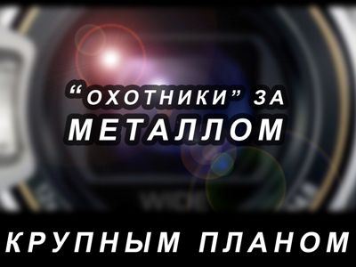 Крупным планом: Охотники за металлом                                                                 - Новости TTS