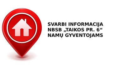Svarbi informacija NBSB „Taikos pr. 6“ namų gyventojams