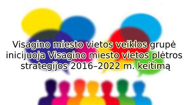 Visagino miesto vietos veiklos grupė inicijuoja Visagino miesto vietos plėtros strategijos 2016–2022 m. keitimą