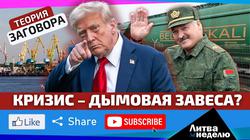 Кому выгоден белорусско-литовский кризис и причём тут Трамп и удобрения?  «Литва за неделю» (видео)